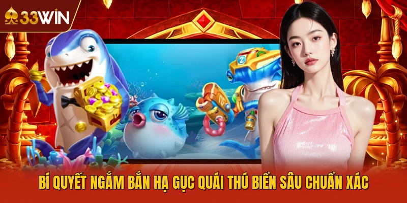 Bí quyết ngắm bắn hạ gục quái thú biển sâu chuẩn xác