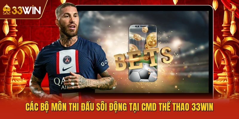 Các bộ môn thi đấu sôi động tại CMD thể thao 33WIN