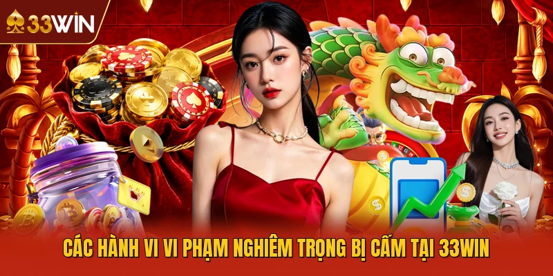 Các hành vi vi phạm nghiêm trọng bị cấm tại 33WIN