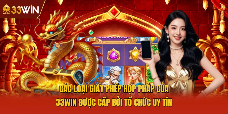 Các loại giấy phép hợp pháp của 33WIN được cấp bởi tổ chức uy tín
