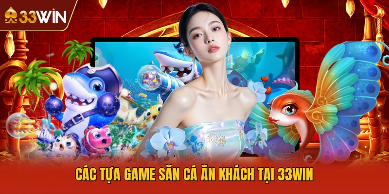 Các tựa game săn cá ăn khách tại 33WIN