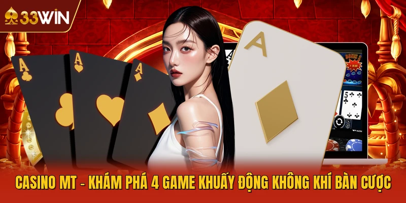 Casino MT - Khám Phá 4 Game Khuấy Động Không Khí Bàn Cược