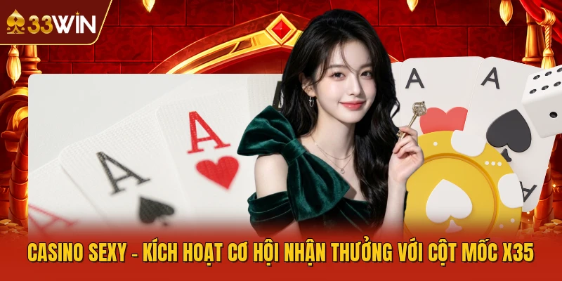 Casino Sexy - Kích Hoạt Cơ Hội Nhận Thưởng Với Cột Mốc X35