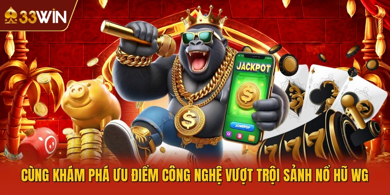Cùng khám phá ưu điểm công nghệ vượt trội sảnh nổ hũ WG