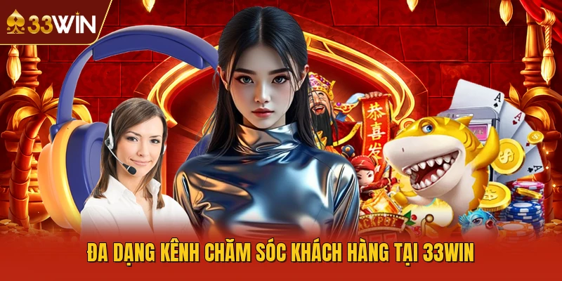 Đa dạng kênh chăm sóc khách hàng tại 33WIN