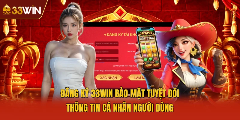 Đăng ký 33WIN bảo mật tuyệt đối thông tin cá nhân người dùng