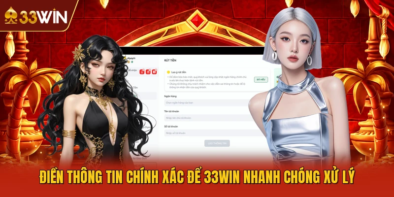 Điền thông tin chính xác để 33WIN nhanh chóng xử lý