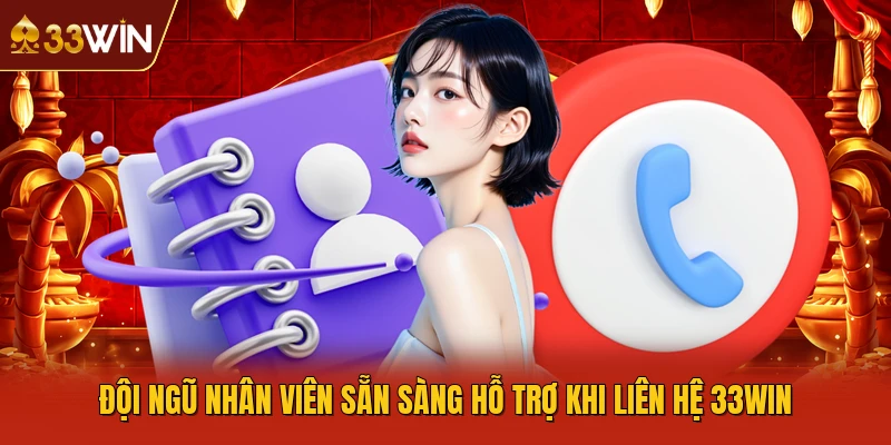 Đội ngũ nhân viên sẵn sàng hỗ trợ khi liên hệ 33WIN