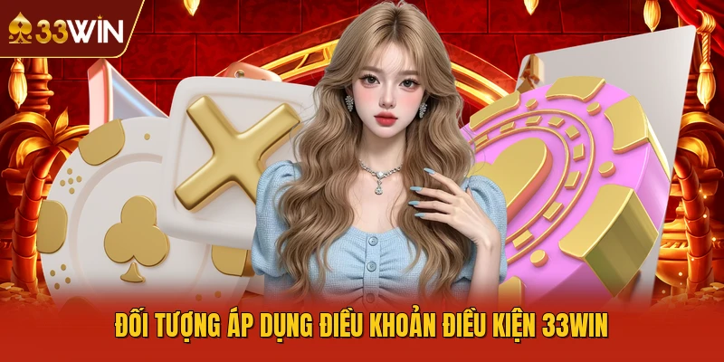 Đối tượng áp dụng điều khoản điều kiện 33WIN
