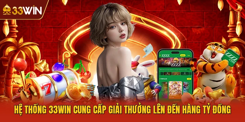 Hệ thống 33WIN cung cấp giải thưởng lên đến hàng tỷ đồng