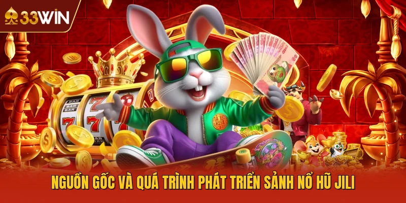 Nguồn gốc và quá trình phát triển sảnh nổ hũ JILI