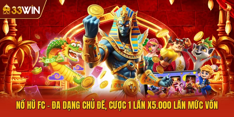 Nổ Hũ FC - Đa Dạng Chủ Đề, Cược 1 Lần X5.000 Lần Mức Vốn