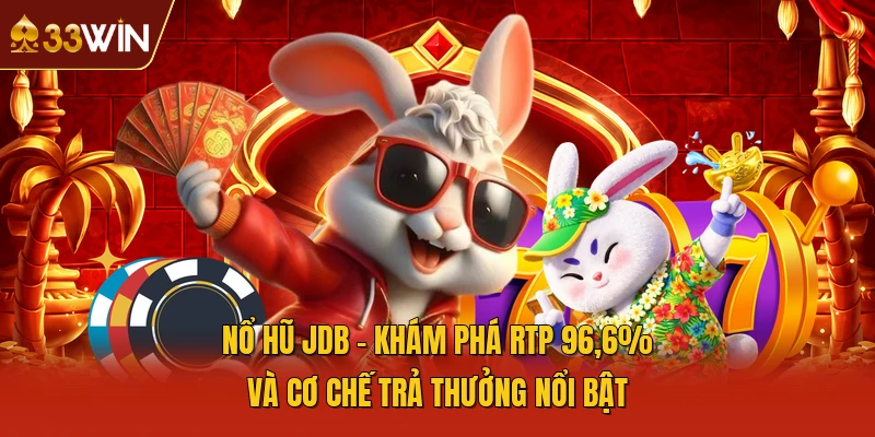Nổ Hũ JDB - Khám Phá RTP 96,6% Và Cơ Chế Trả Thưởng Nổi Bật