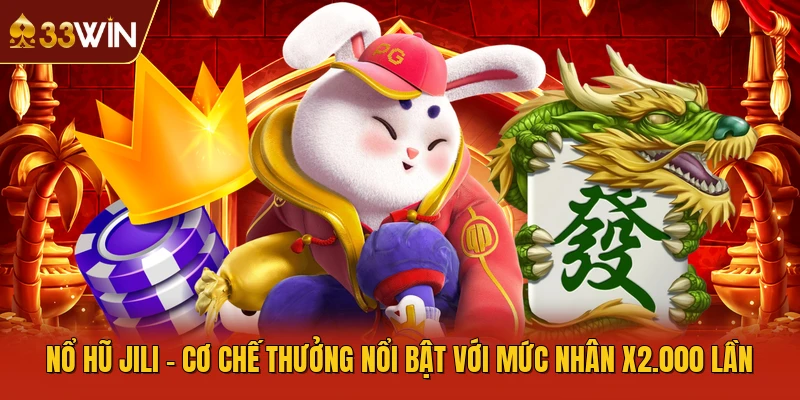 Nổ Hũ JILI - Cơ Chế Thưởng Nổi Bật Với Mức Nhân X2.000 Lần