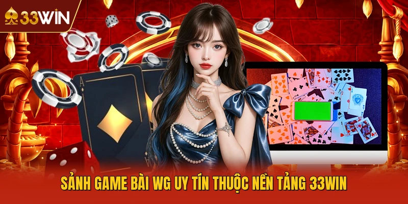 Sảnh game bài WG uy tín thuộc nền tảng 33WIN