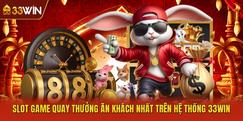 Slot game quay thưởng ăn khách nhất trên hệ thống 33WIN
