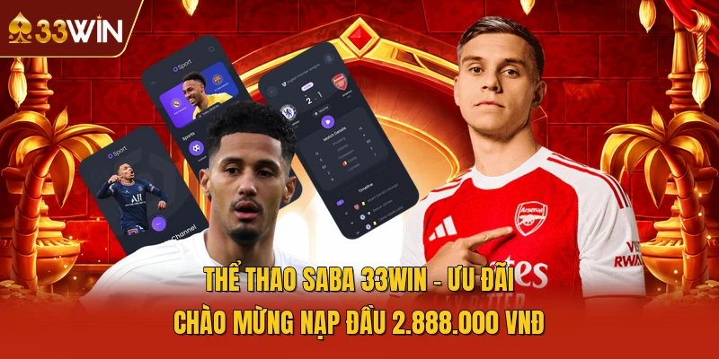 Thể Thao SABA 33WIN - Ưu Đãi Chào Mừng Nạp Đầu 2.888.000 VNĐ