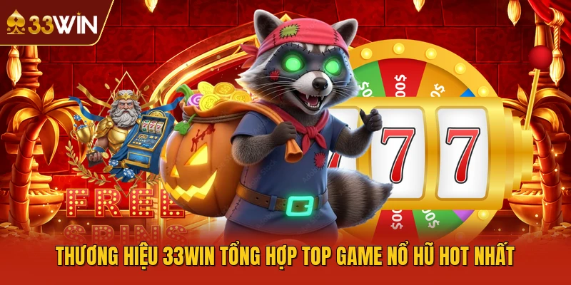 Thương hiệu 33Win tổng hợp top game nổ hũ hot nhất