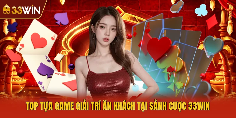 Top tựa game giải trí ăn khách tại sảnh cược 33WIN