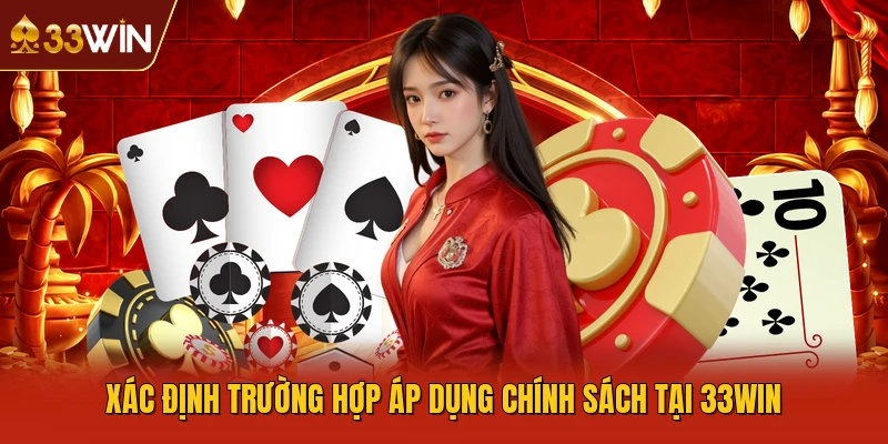 Xác định trường hợp áp dụng chính sách tại 33WIN
